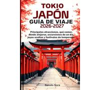 TOKIO JAPÓN GUÍA DE VIAJE 2026-2027: Principales atracciones, qué comer, dónde alojarse, excursiones de un día, joyas ocultas y festivales de temporada.