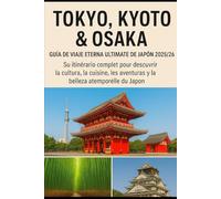 TOKIO, KIOTO Y OSAKA: la guía de viaje definitiva de Japón 2025/2026: Su itinerario completo a la cultura, la comida, las aventuras y la belleza atemporal de Japón