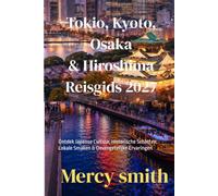 Tokio, Kyoto, Osaka & Hiroshima Reisgids 2027: Ontdek Japanse Cultuur, Historische Schatten, Lokale Smaken & Onvergetelijke Ervaringen