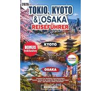TOKIO, KYOTO & OSAKA REISEFÜHRER 2026: Stressfrei Deine Japan Rundreise Planen: Tokio, Kyoto & Osaka Perfekt Erleben Mit Routen, Karten & Qr Codes - Zeit Sparen, Fehler Vermeiden