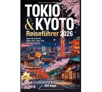Tokio & Kyoto Reiseführer 2026: Lokale Geheimnisse, 7-tägige Reiserouten, Tempel, die man gesehen haben muss und kulinarische Hotspots - Karten, Tipps ... Schätze für Erst- und Wiederholungsreisende