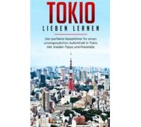 Tokio Lieben Lernen: Der Perfekte Reiseführer Für Einen Unvergessliche