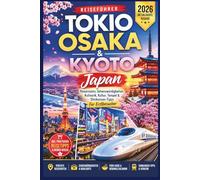 Tokio, Osaka & Kyoto Reiseführer 2026: Japan Reiserouten, Sehenswürdigkeiten, Kulinarik, Kultur, Tempel & Shinkansen-Tipps für Erstbesucher