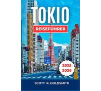 Tokio Reiseführer 2025-2026: Begeben Sie sich auf eine Reise durch lebendige Viertel, von ruhigen Tempeln bis hin zu schillernden Skylines
