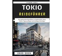 Tokio-Reiseführer 2025-2026: Ihr umfassender Reiseführer zu Stadtvierteln, Essen, Kultur, Tagesausflügen und wichtigen Reisetipps