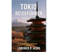 TOKIO REISEFÜHRER 2025 - 2026: Top-Attraktionen, Essen, Nachtleben & Tipps