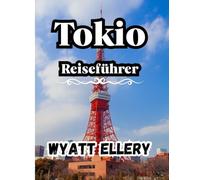 Tokio Reiseführer 2025: Der ultimative Tokio-Reiseführer 2025 für Touristen, Feinschmecker, Erstbesucher und Kulturliebhaber