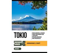 TOKIO REISEFÜHRER 2025: Erkunden, essen und erleben Sie Japans schillernde Metropole