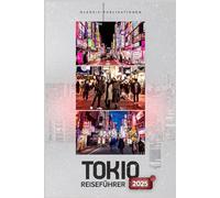 TOKIO REISEFÜHRER 2025: „Navigieren Sie sicher durch Tokio: Ein cleverer Reiseführer zu Essen, Kultur, Tagesausflügen und Sehenswürdigkeiten, die man gesehen haben muss“