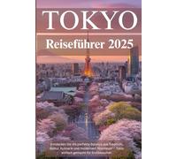 Tokio Reiseführer 2025: Praktische Tipps, kulturelle Einblicke und unvergessliche Erlebnisse für Erstbesucher