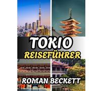 Tokio Reiseführer 2025: Sehenswürdigkeiten, Geheimtipps, kulinarische Abenteuer und Insidertipps, um die Stadt wie ein Einheimischer zu erleben