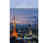 TOKIO REISEFÜHRER 2025: Tokio im Jahr 2025: Eine Stadt zeitloser Wunder und futuristischer Träume