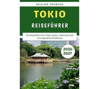 Tokio Reiseführer 2026-2027: Ein Reiseführer für Tokio: Kultur, Kulinarik und unvergessliche Erlebnisse