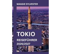 TOKIO REISEFÜHRER 2026/2027: Entdecken Sie die wichtigsten Sehenswürdigkeiten, detaillierte Reiserouten, was man essen kann, wo man übernachten sollte und praktische Tipps für Erstbesucher