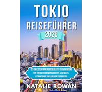 TOKIO REISEFÜHRER 2026: Der unverzichtbare Reisebegleiter zur Erkundung von Tokios Sehenswürdigkeiten, Lebensstil, Attraktionen und lokalen Erlebnissen