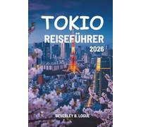 TOKIO REISEFÜHRER 2026: Reisen durch Japans pulsierendes Herz