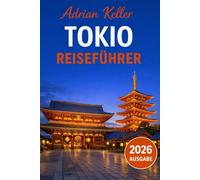 Tokio Reiseführer 2026: Top-Attraktionen, Geheimtipps, Lokale Erlebnisse, Kompletter Reiseplan, Budgettipps & Reisehinweise