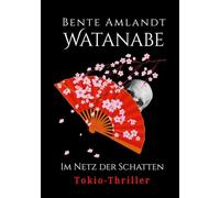 Tokio-Thriller: Watanabe im Netz der Schatten: Aus der Reihe: Memoiren von morgen: 1
