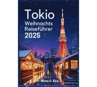 Tokio Weihnachts Reiseführer 2025: Eine Unverzichtbare Reise zu Schillernden Illuminationen, Festlichen Märkten und Unvergesslichen Feiertag Feiern