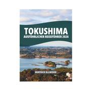 TOKUSHIMA AUSFÜHRLICHER REISEFÜHRER 2026