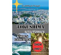 TOKUSHIMA REISEFÜHRER 2026/2027: Der ultimative Tokushima-Reiseführer: Kultur, Natur, verborgene Schätze & clevere Reiserouten für Erstbesucher und Wiederkehrer