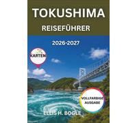 Tokushima Reiseführer 2026-2027: Naruto Whirlpools, Iya Valley Vine Bridges, Awa Odori, 88 Temple Pilgrimage, Tokushima Ramen und Shikoku Essentials