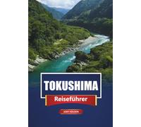 TOKUSHIMA Reiseführer 2026: Entdecken Sie versteckte Juwelen, die lokale Küche und die wichtigsten Reiseziele in Shikoku, Japan.