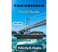 Tokushima Travel Guide 2025-2026: Uncover the Spiritual and Festive Heart of Shikoku, From Sacred Temples to the Awa Odori (Journeys Beyond The Ordinary: Companions for Soulful Explorers)