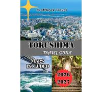 TOKUSHIMA TRAVEL GUIDE 2026/2027: The Ultimate Tokushima Travel Guide: Culture, Nature, Hidden Treasures & Smart Itineraries for First-Time and Return Visitors