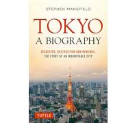 Tokyo: A Biography: Disasters, Destruction and Renewal: The Story of an Indomitable City (Tuttle Specials)
