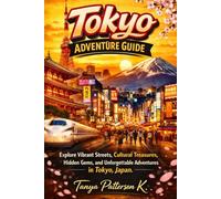 Tokyo Adventure Guide: Explore Vibrant Streets, Cultural Treasures, Hidden Gems, and Unforgettable Adventures in Tokyo, Japan