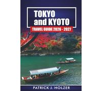 TOKYO and KYOTO Travel Guide 2026 -2027: Japan Itinerary Planner with Temples, Street Food, Shopping, Rail Passes, and Tips for Visitors