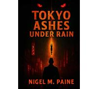 TOKYO ASHES UNDER RAIN: A Supernatural Tokyo Horror Thriller of Cosmic Dread, Psychological Unraveling, and Urban Noir