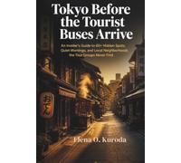 Tokyo Before the Tourist Buses Arrive: An Insider's Guide to 60+ Hidden Spots, Quiet Mornings, and Local Neighborhoods the Tour Groups Never Find