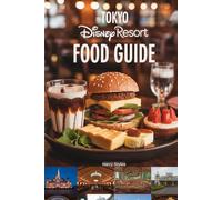 Tokyo Disney Resort Food Guide: A Magical Culinary Journey With Images, Maps, Theme Dinning, Special Dietary, Where to Eat, What to Eat, Insider Tips ... (A Disney Culinary Adventure and Recipes)