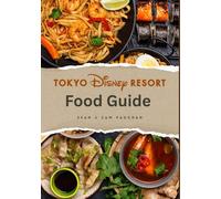 Tokyo Disney Resort Food Guide: Where to Eat, What to Eat; A Magical Culinary Journey With Images, Maps, Theme Dining, Special Dietary, Insider Tips & ... (The Ultimate Foodie Insider Guide)