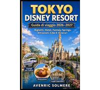 TOKYO DISNEY RESORT Guida ai viaggi 2026-2027: Una guida completa per visitatori alla prima esperienza su Tokyo Disneyland, Tokyo DisneySea, Fantasy ... consigli economici e viaggi in famiglia