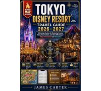 TOKYO DISNEY RESORT TRAVEL GUIDE 2026-2027: A Strategic System for Mastering Crowds, Rides, Reservations, and Time Efficiency at Tokyo Disneyland and DisneySea