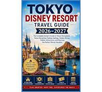 TOKYO DISNEY RESORT TRAVEL GUIDE 2026-2027: The Complete Insider’s Guide to Tokyo Disneyland, Tokyo DisneySea, Fantasy Springs, Hotels, Dining, ... and Planning the Perfect Disney Vacation