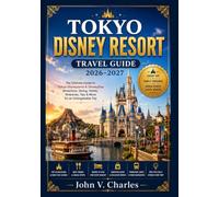 Tokyo Disney Resort Travel Guide 2026-2027: The Complete Insider’s Guide to Tokyo Disneyland & Tokyo DisneySea, Hidden Gems, Smart Planning, and Unforgettable Adventures