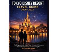 TOKYO DISNEY RESORT TRAVEL GUIDE 2026-2027: The Complete Insider Tips to Tokyo Disneyland & DisneySea Tickets, Strategy, Itineraries, and Money-Saving Tips for First-Time Visitors