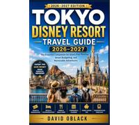 TOKYO DISNEY RESORT TRAVEL GUIDE 2026-2027: The Essential Companion for Stress-Free Planning, Smart Budgeting, and Memorable Adventures
