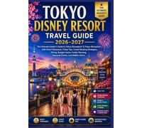 TOKYO DISNEY RESORT TRAVEL GUIDE 2026-2027: The Ultimate Insider’s Guide to Tokyo Disneyland® & Tokyo DisneySea® with Smart Itineraries, Ticket Tips, ... Planning, Seasonal Events, and Hidden Gems