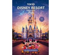 Tokyo Disney Resort Travel Guide 2026: Your Complete Guide to Tokyo Disneyland & DisneySea, with Park Maps, Smart Strategies, Hotels, Dining, and Insider Tips