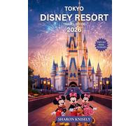Tokyo Disney Resort Travel Guide 2026: Your Complete Guide to Tokyo Disneyland & DisneySea, with Park Maps, Smart Strategies, Hotels, Dining, and Insider Tips