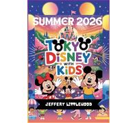 Tokyo Disney With Kids Summer 2026: A Stress-Free Family Guide to Tokyo Disneyland & DisneySea, Summer Crowd Tips, Itineraries, Budgeting, and Planning with Kids