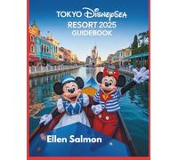 TOKYO DISNEYSEA RESORT 2025 GUIDEBOOK: Your Ultimate Travel Companion to Japan’s Most Magical Park