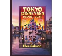 TOKYO DISNEYSEA RESORT 2025 GUIDEBOOK: Your Ultimate Travel Companion to Japan’s Most Magical Park