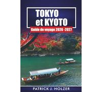 TOKYO et KYOTO Guide de voyage 2026 -2027: Planificateur d'itinéraire japonais avec temples, street food, shoppings, passes ferroviaires et conseils pour les visiteurs