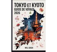 Tokyo et Kyoto Guide de voyage 2026: Secrets locaux, itinéraires de 7 jours, temples incontournables et hauts lieux de la gastronomie - cartes, ... nouveaux voyageurs et les voyageurs réguliers